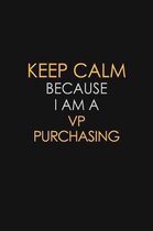 Keep Calm Because I Am A VP Purchasing: Motivational: 6X9 unlined 120 pages Notebook writing journal