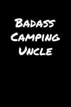 Badass Camping Uncle: A soft cover blank lined journal to jot down ideas, memories, goals, and anything else that comes to mind.
