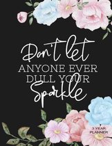 Don't Let Anyone Ever Dull Your Sparkle 3 Year Planner: Daily, Monthly, 3 Year Planner, Organizer, Appointment Scheduler, Personal Journal, Logbook, 3