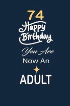 74 Happy birthday you are now an adult: funny and cute blank lined journal Notebook, Diary, planner Happy 74th seventy -fourth Birthday Gift for seven