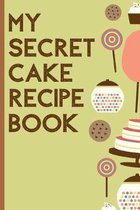 My Secret Cake Recipe Book: Your own Secret Cake Recipe Book