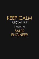 Keep Calm Because I Am A Sales Engineer: Motivational: 6X9 unlined 129 pages Notebook writing journal