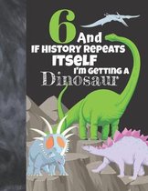6 And If History Repeats Itself I'm Getting A Dinosaur: Prehistoric Sketchbook Activity Book Gift For Boys & Girls - Funny Quote Jurassic Sketchpad To