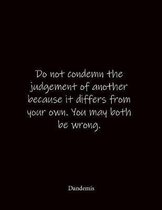 Do not condemn the judgement of another because it differs from your own. You may both be wrong. Dandemis: Quote Lined Notebook Journal - Large 8.5 x