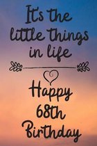 It's the little things in life Happy 68th Birthday: 68 Year Old Birthday Gift Journal / Notebook / Diary / Unique Greeting Card Alternative