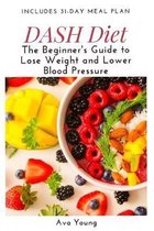 DASH Diet: The Beginner's Guide to Lose Weight and Lower Blood Pressure (Includes 31-Day Meal Plan)