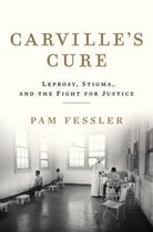 Carville`s Cure – Leprosy, Stigma, and the Fight for Justice