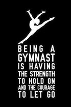 Being a gymnast is having the strength to hold on and the courage to let go: Blank Lined Journal Notebook, gymnastics notebooks for girls, Ruled, Writ