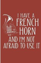 I Have A French Horn And I'm Not Afriad To Use It: Marching Band Blank Lined Note Book