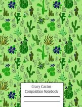 Crazy Cactus Compositon Notebook: Cacti Succulent Plants Writing Pages