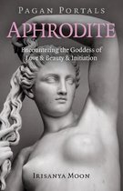 Pagan Portals – Aphrodite – Encountering the Goddess of Love & Beauty & Initiation