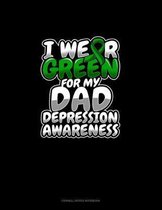 I Wear Green For My Dad Depression Awareness: Cornell Notes Notebook