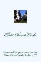 Christ Church Cooks: Menus and Recipes Around the Year From Christ Church, Roxbury, CT