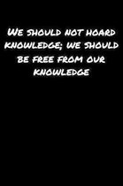 We Should Not Hoard Knowledge We Should Be Free From Our Knowledge: A soft cover blank lined journal to jot down ideas, memories, goals, and anything