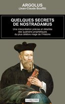Quelques secrets de Nostradamus - Une interprétation précise et détaillée des quatrains prophétiques du plus célèbre mage de l'Histoire
