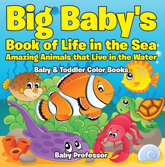 Big Baby's Book of Life in the Sea: Amazing Animals that Liv ... - cover