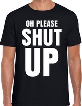 Oh please SHUT UP t-shirt zwart heren - fun / tekst shirt - foute shirts voor mannen M
