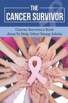 The Cancer Survivor: Cancer Survivor's Book /Aims To Help Other Young Adults