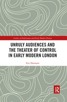 Studies in Performance and Early Modern Drama - Unruly Audiences and the Theater of Control in Early Modern London