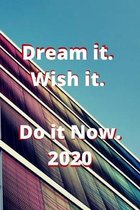 Dream it. Wish it. Do it Now. 2020 Start Your Notes