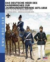 Soldiers, Weapons & Uniforms - 800-Das Deutsche Heer des Kaiserreiches zur Jahrhundertwende 1871-1918 - Band 4