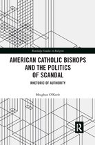 Routledge Studies in Religion - American Catholic Bishops and the Politics of Scandal