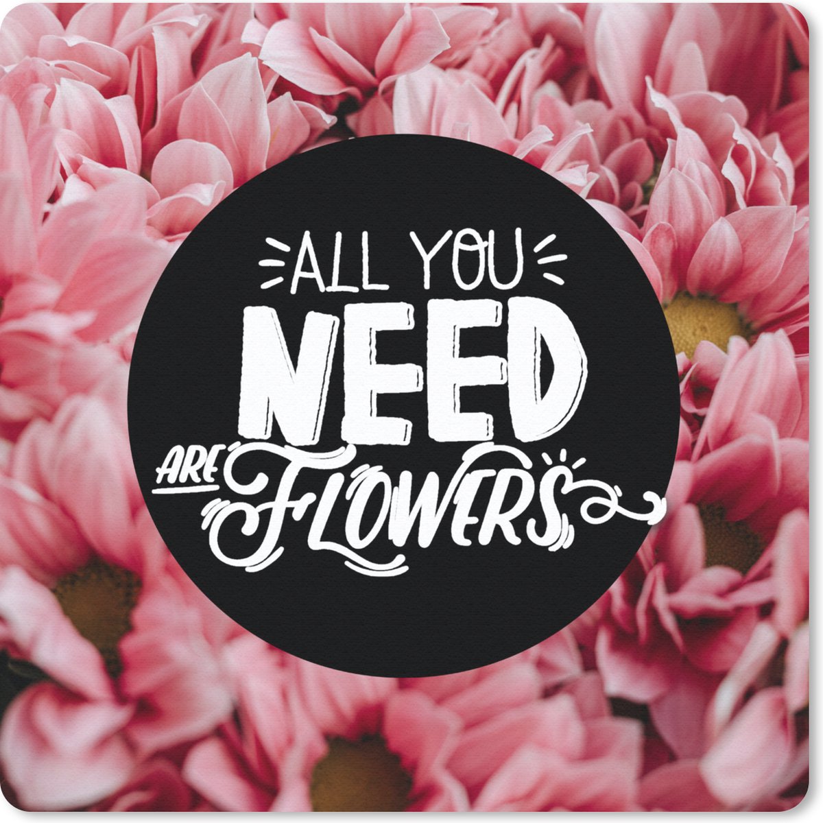 Muismat 30x30 cm - Mousepad 'All you need are flowers' - Spreuken - Quotes - Muismatten