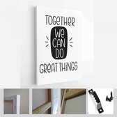 Unie en teamwork offerte vector design. Samen kunnen we geweldige dingen doen aanmoediging belettering bericht - Modern Art Canvas - Verticaal - 1752511676