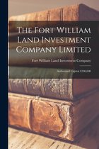 The Fort William Land Investment Company Limited [microform]