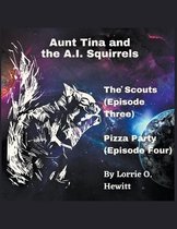 Aunt Tina and the A.I. Squirrels Book Two- Aunt Tina and the A.I. Squirrels The Scouts (Episode Three) Pizza Party (Episode Four)