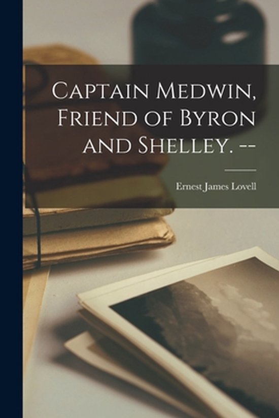 Captain Medwin, Friend of Byron and Shelley. -- - cover
