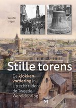 Stille torens. De klokkenvordering in Utrecht tijdens de Tweede Wereldoorlog