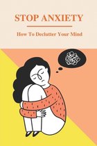Stop Anxiety: How To Declutter Your Mind