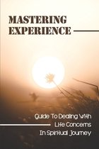Mastering Experience: Guide To Dealing With Life Concerns In Spiritual Journey