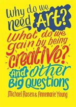 And Other Big Questions- Why do we need art? What do we gain by being creative? And other big questions