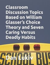 Classroom Discussion Topics Based on William Glasser's Choice Theory and Seven Caring Versus Deadly Habits