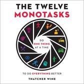 The Twelve Monotasks Lib/E: Do One Thing at a Time to Do Everything Better