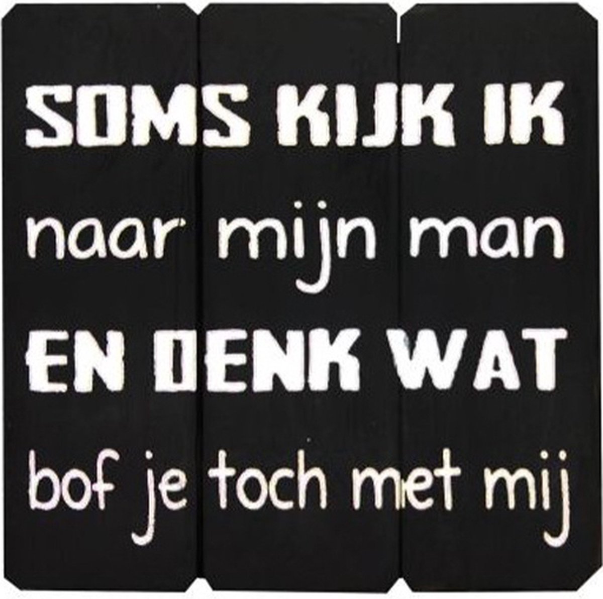 Soms kijk ik naar mijn man-houten tekstbord-grappig-cadeau-black wash-vaderdag-verjaardag