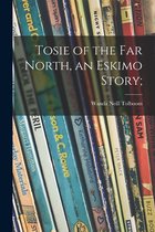 Tosie of the Far North, an Eskimo Story;