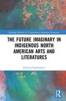 Routledge Research in Transnational Indigenous Perspectives-The Future Imaginary in Indigenous North American Arts and Literatures