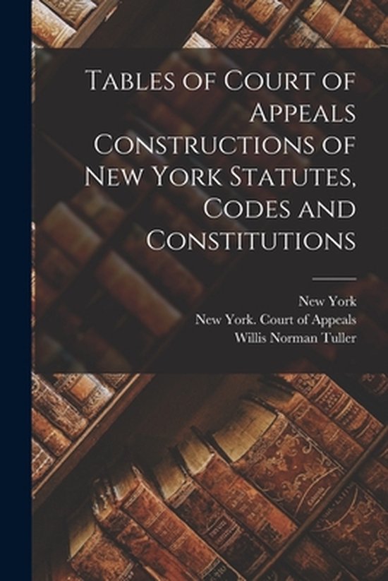 Tables of Court of Appeals Constructions of New York Statutes, Codes