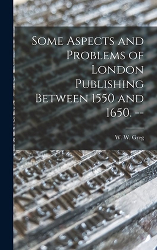 Some Aspects and Problems of London Publishing Between 1550  ... - cover