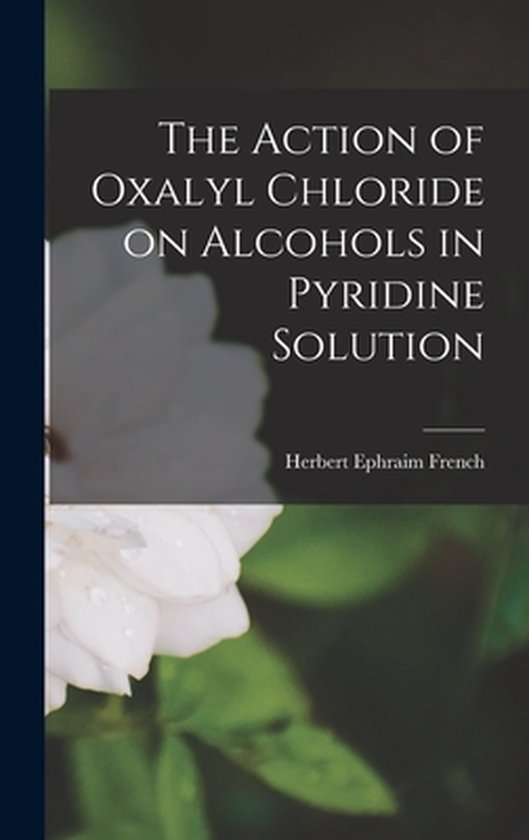 The Action of Oxalyl Chloride on Alcohols in Pyridine Soluti ... - cover
