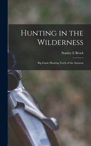 Hunting in the Wilderness; Big Game Hunting North of the Amazon