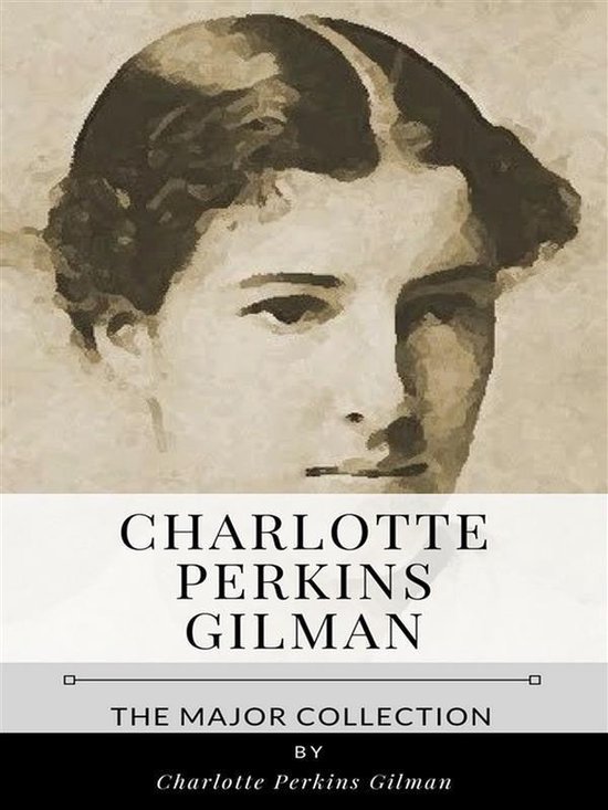 Charlotte Perkins Gilman The Major Collection (ebook), Charlotte