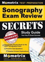 Sonography Exam Review Secrets Study Guide - Sonography Review Book for the ARRT Sonography Exam, Practice Test Questions, Detailed Answer Explanations