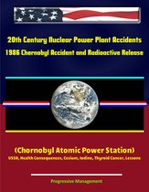 20th Century Nuclear Power Plant Accidents: 1986 Chernobyl Accident and Radioactive Release (Chornobyl Atomic Power Station) USSR, Health Consequences, Cesium, Iodine, Thyroid Cancer, Lessons
