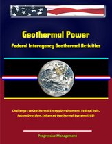 Geothermal Power: Federal Interagency Geothermal Activities, Challenges to Geothermal Energy Development, Federal Role, Future Direction, Enhanced Geothermal Systems (EGS)