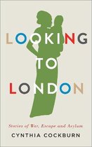 Looking to London Stories of War, Escape and Asylum