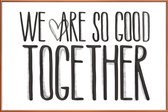 JUNIQE - Poster met kunststof lijst We Are So Good Together -20x30
